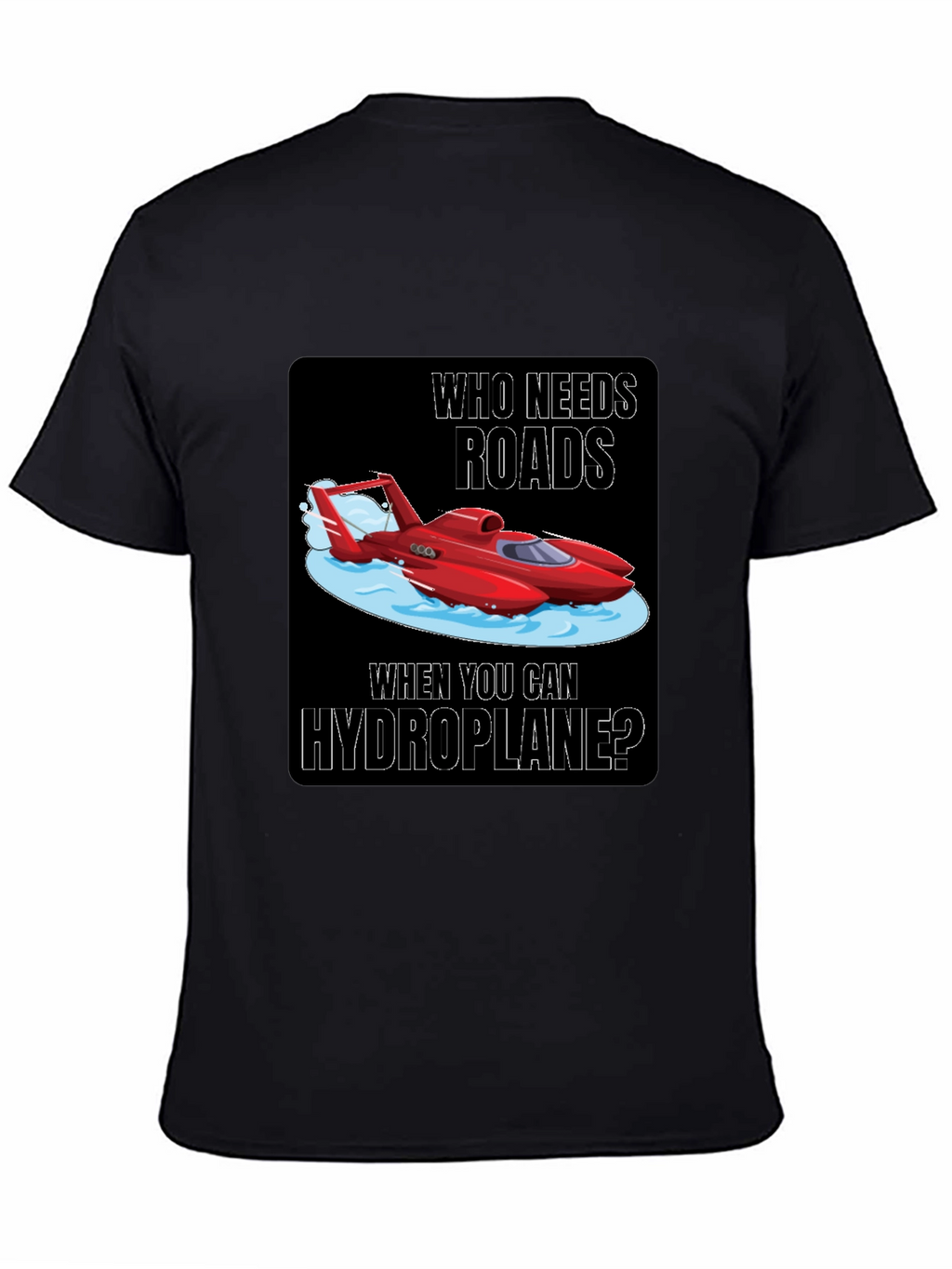 Hydroplane T-Shirt: Who Needs Roads?