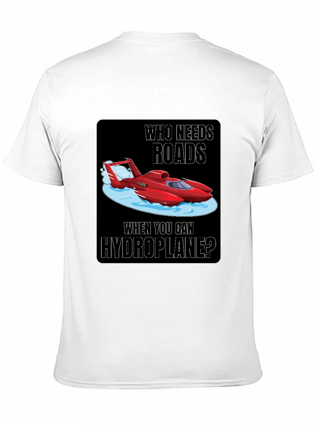 Hydroplane T-Shirt: Who Needs Roads?
