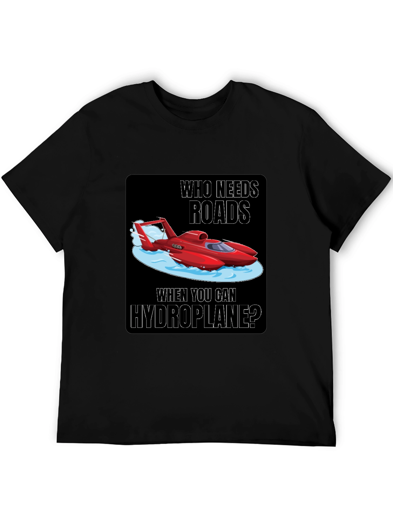 Hydroplane T-Shirt: Who Needs Roads?