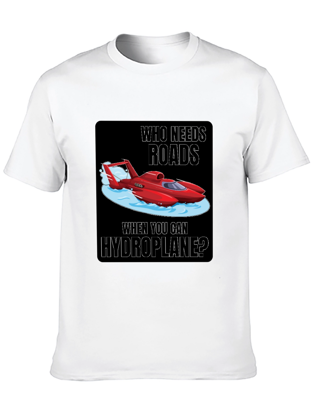 Hydroplane T-Shirt: Who Needs Roads?