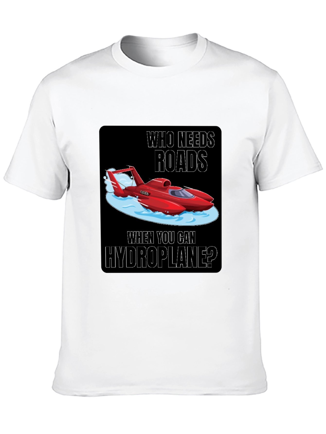 Hydroplane T-Shirt: Who Needs Roads?