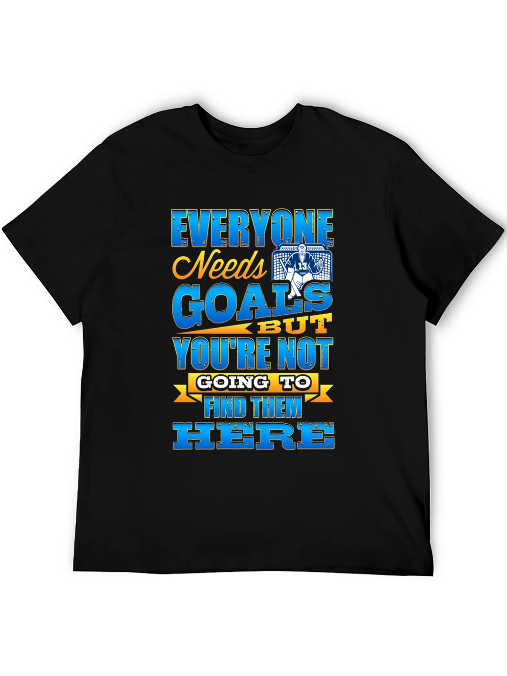 Hockey Goalie T-Shirt - Everyone Needs Goals