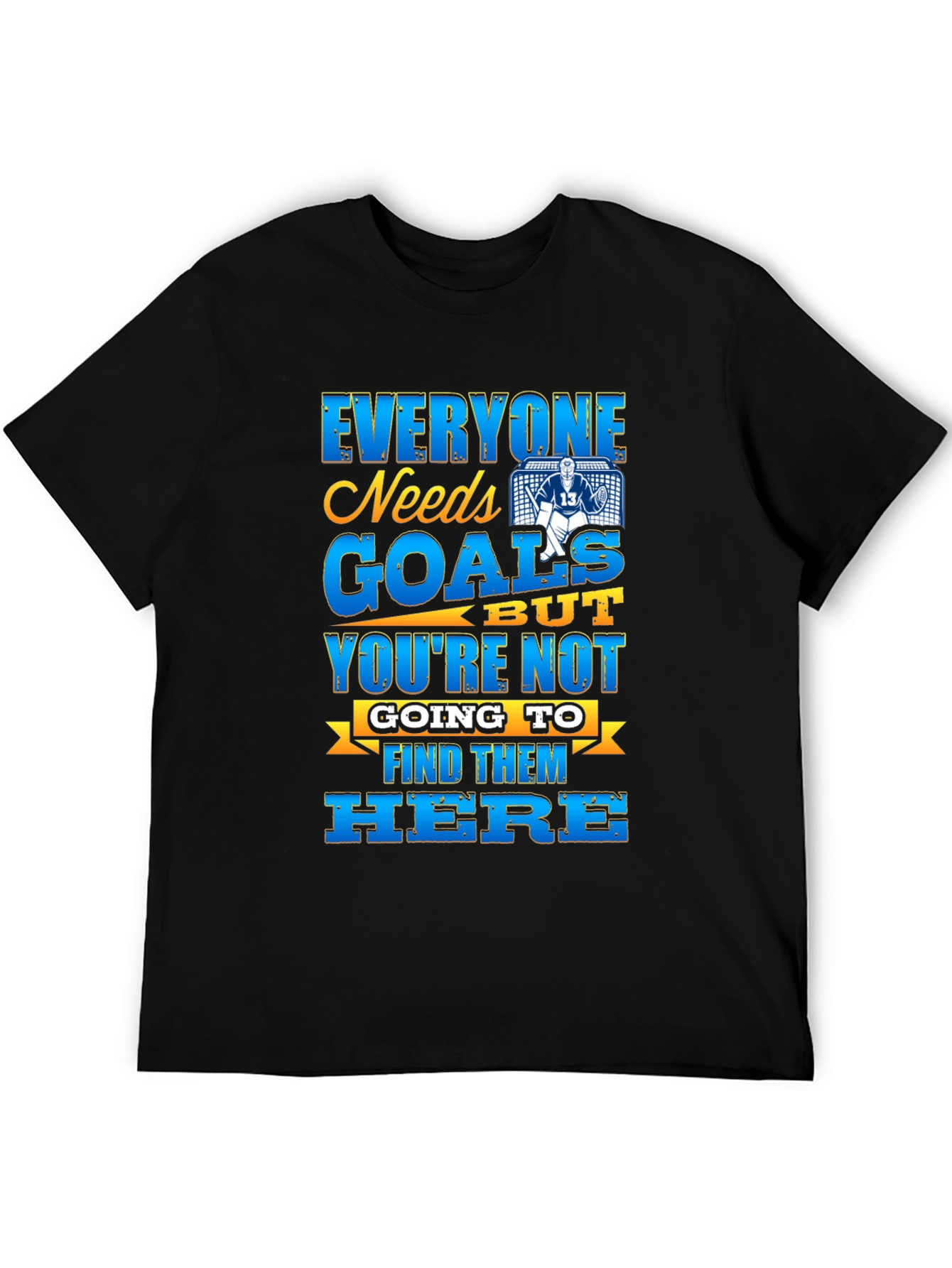 Hockey Goalie T-Shirt - Everyone Needs Goals