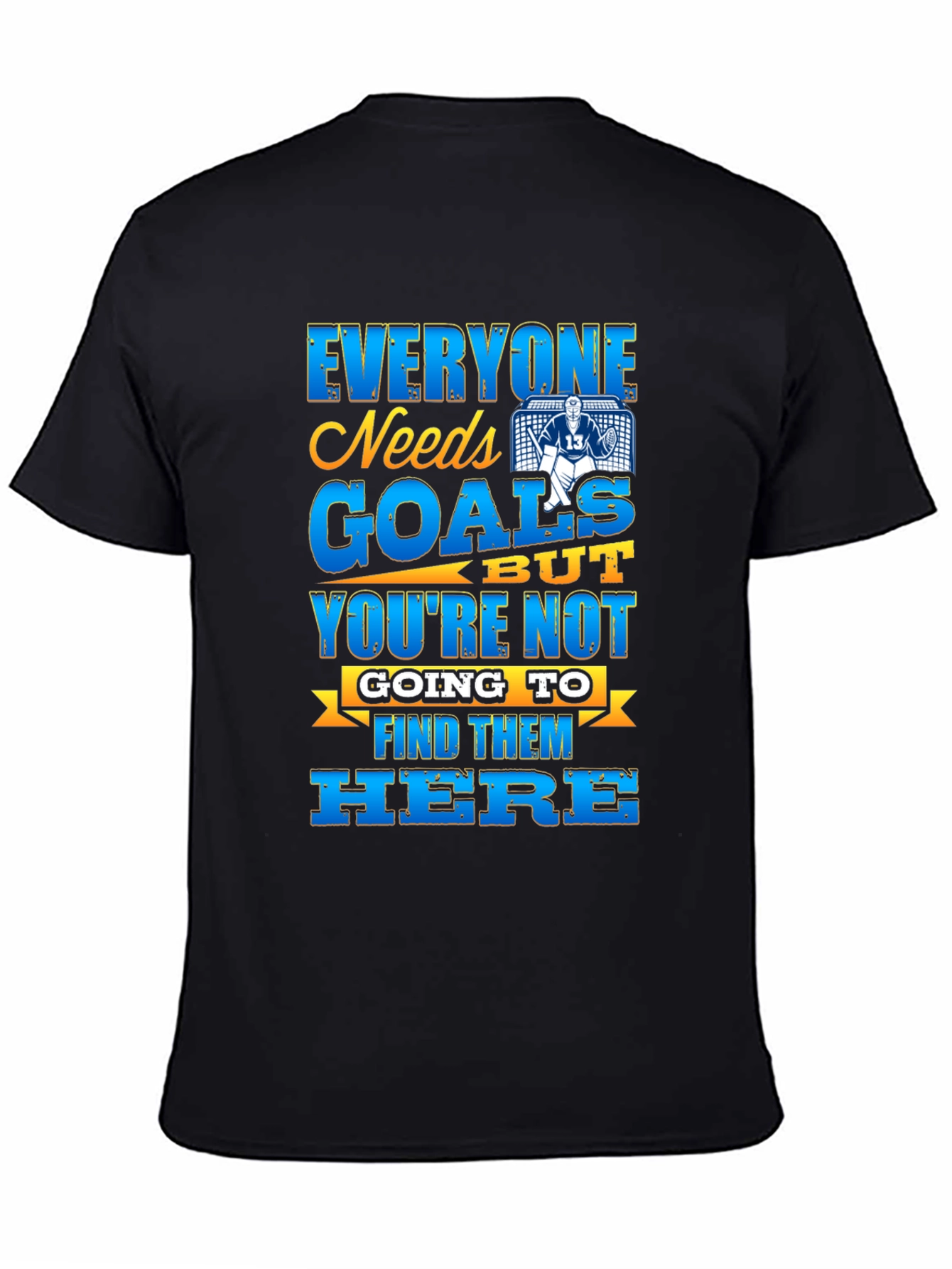 Hockey Goalie T-Shirt - Everyone Needs Goals
