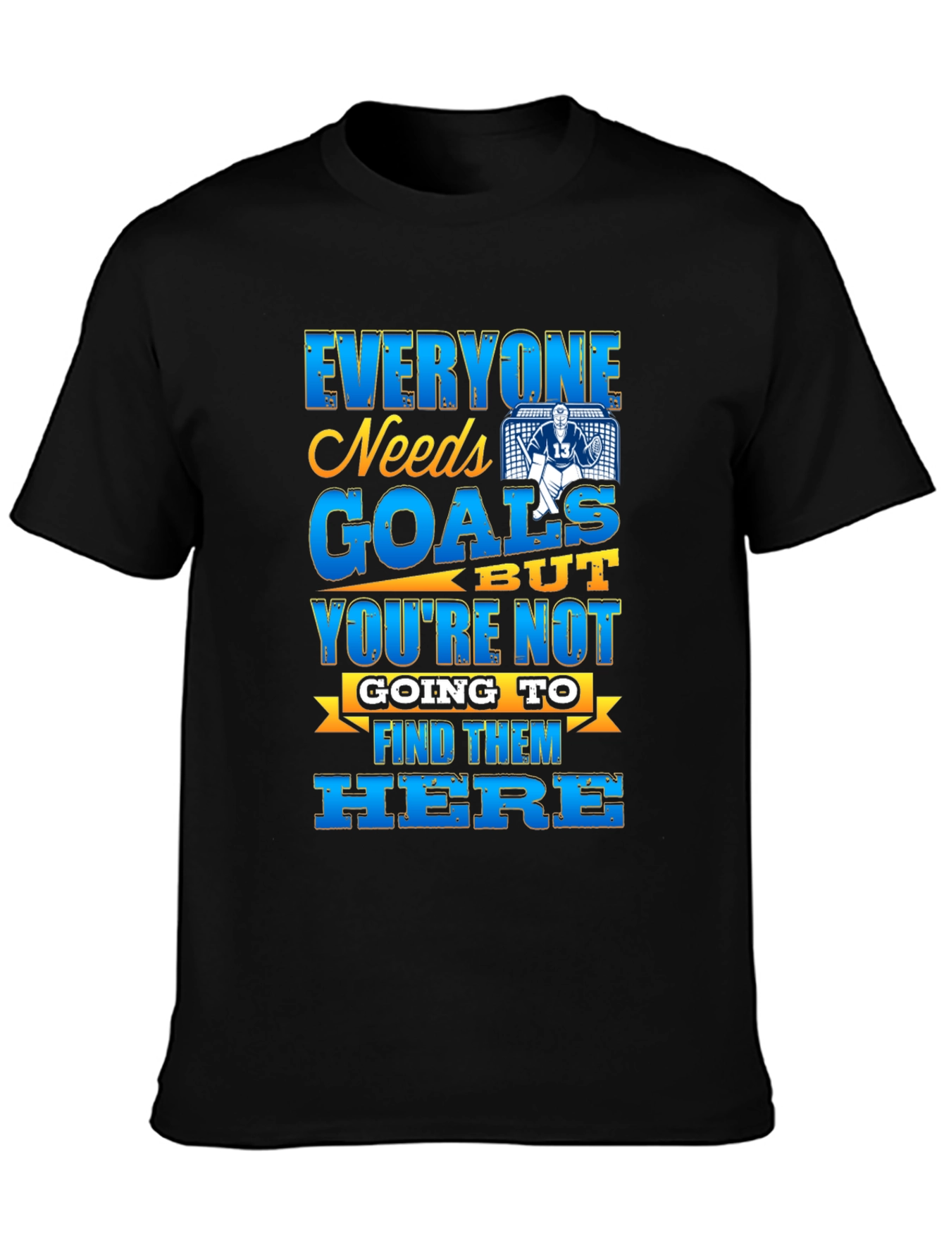 Hockey Goalie T-Shirt - Everyone Needs Goals