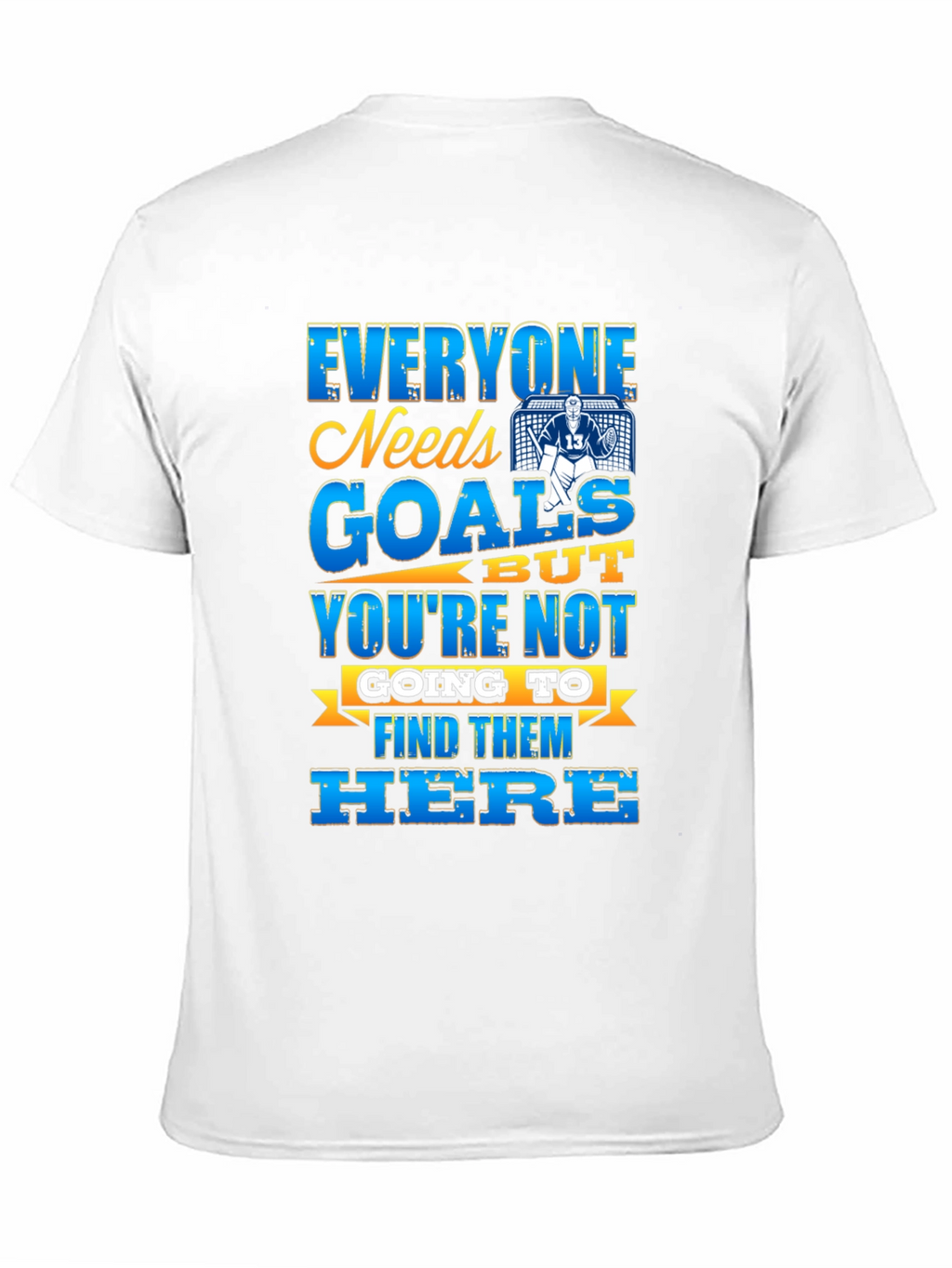 Hockey Goalie T-Shirt - Everyone Needs Goals