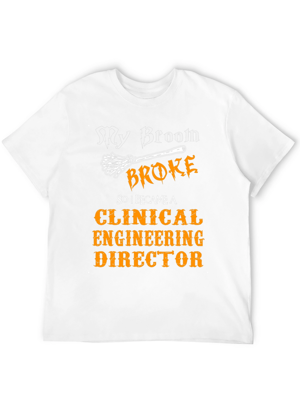 Clinical Engineering Director T-Shirt - My Broom Broke