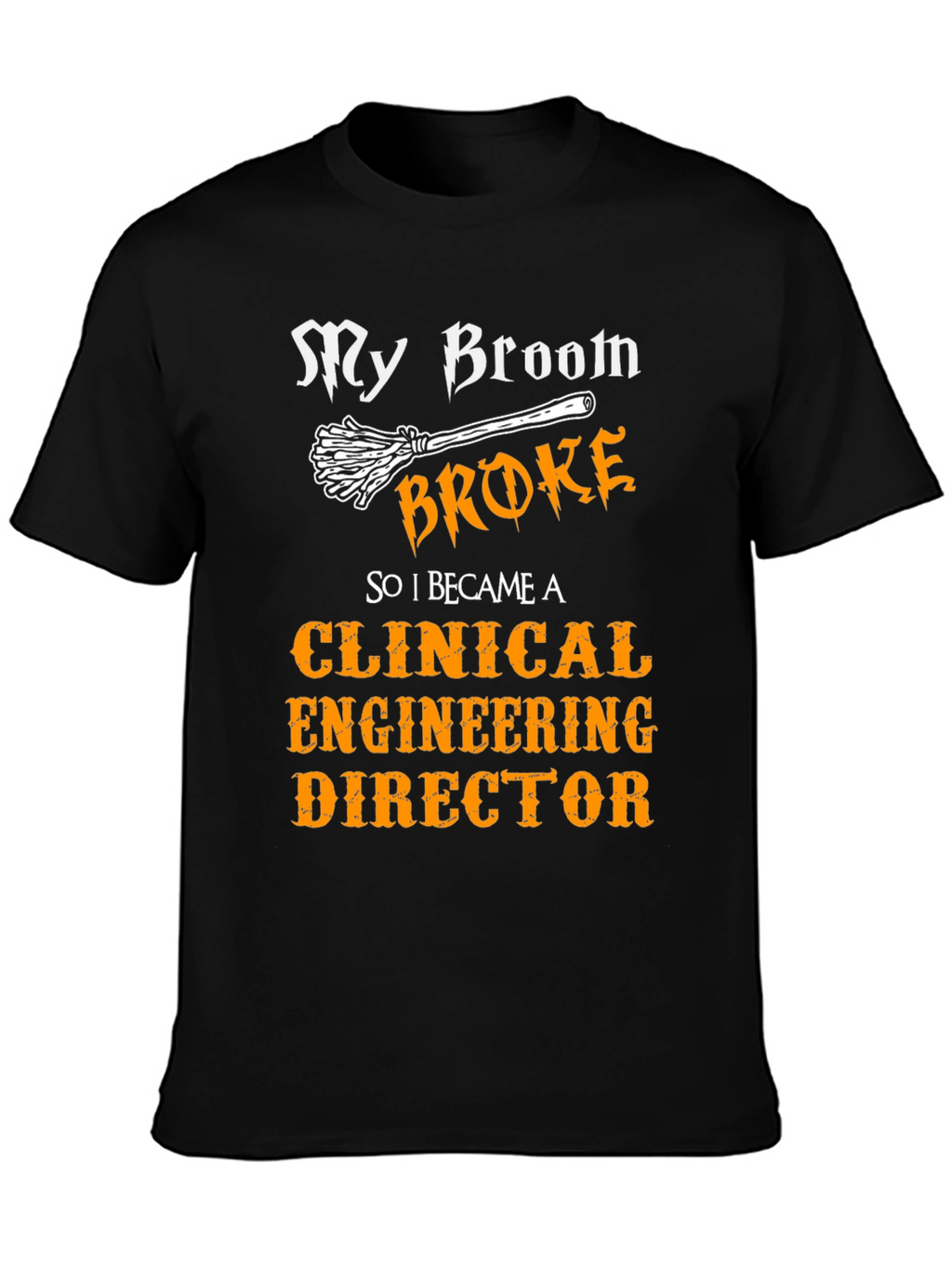 Clinical Engineering Director T-Shirt - My Broom Broke