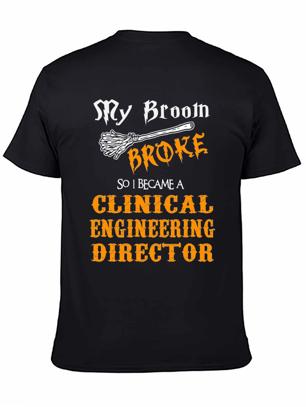 Clinical Engineering Director T-Shirt - My Broom Broke