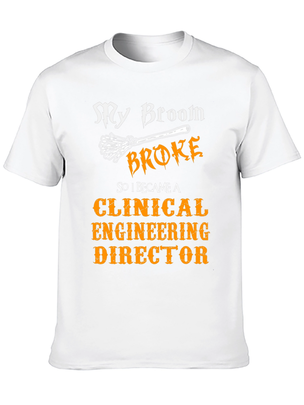 Clinical Engineering Director T-Shirt - My Broom Broke