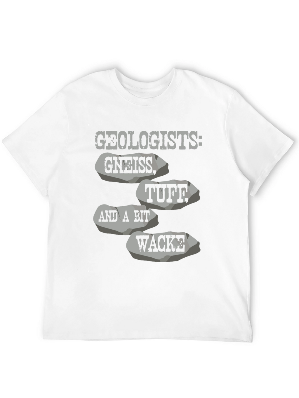 Geologists: Gneiss Tuff Wacke T-Shirt
