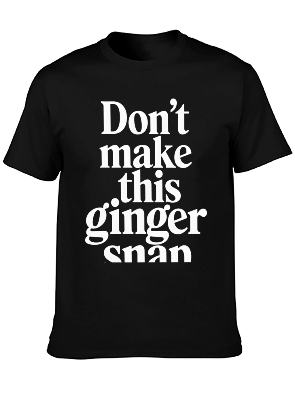 Dont Make This Ginger Snap - Novelty T-Shirt