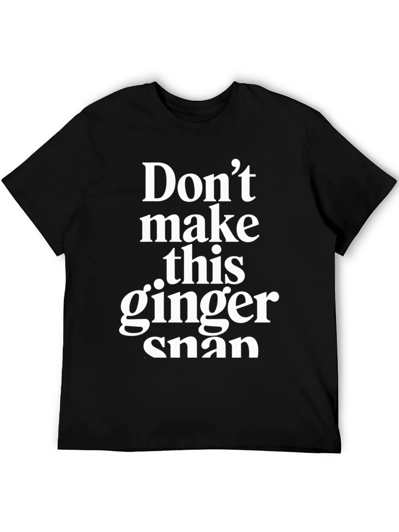 Dont Make This Ginger Snap - Novelty T-Shirt