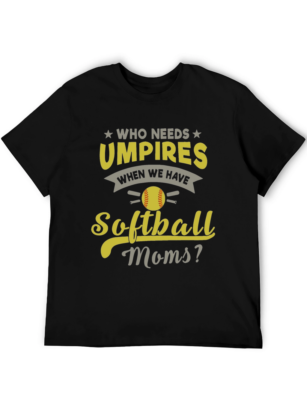 Softball Moms T-Shirt - Who Needs Umpires?