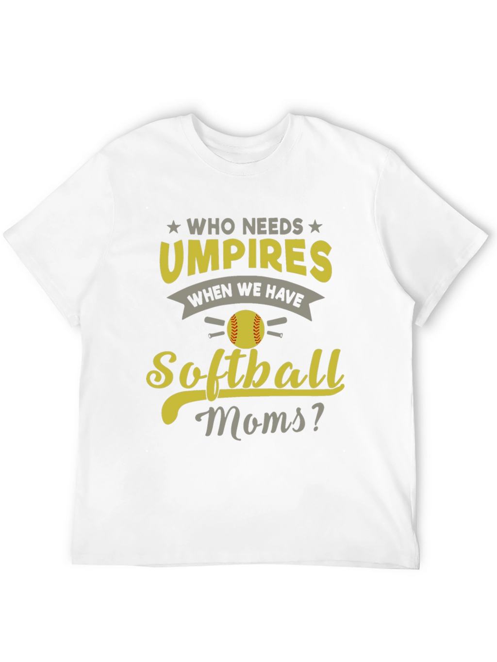 Softball Moms T-Shirt - Who Needs Umpires?