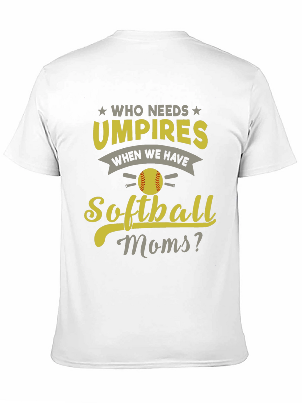 Softball Moms T-Shirt - Who Needs Umpires?