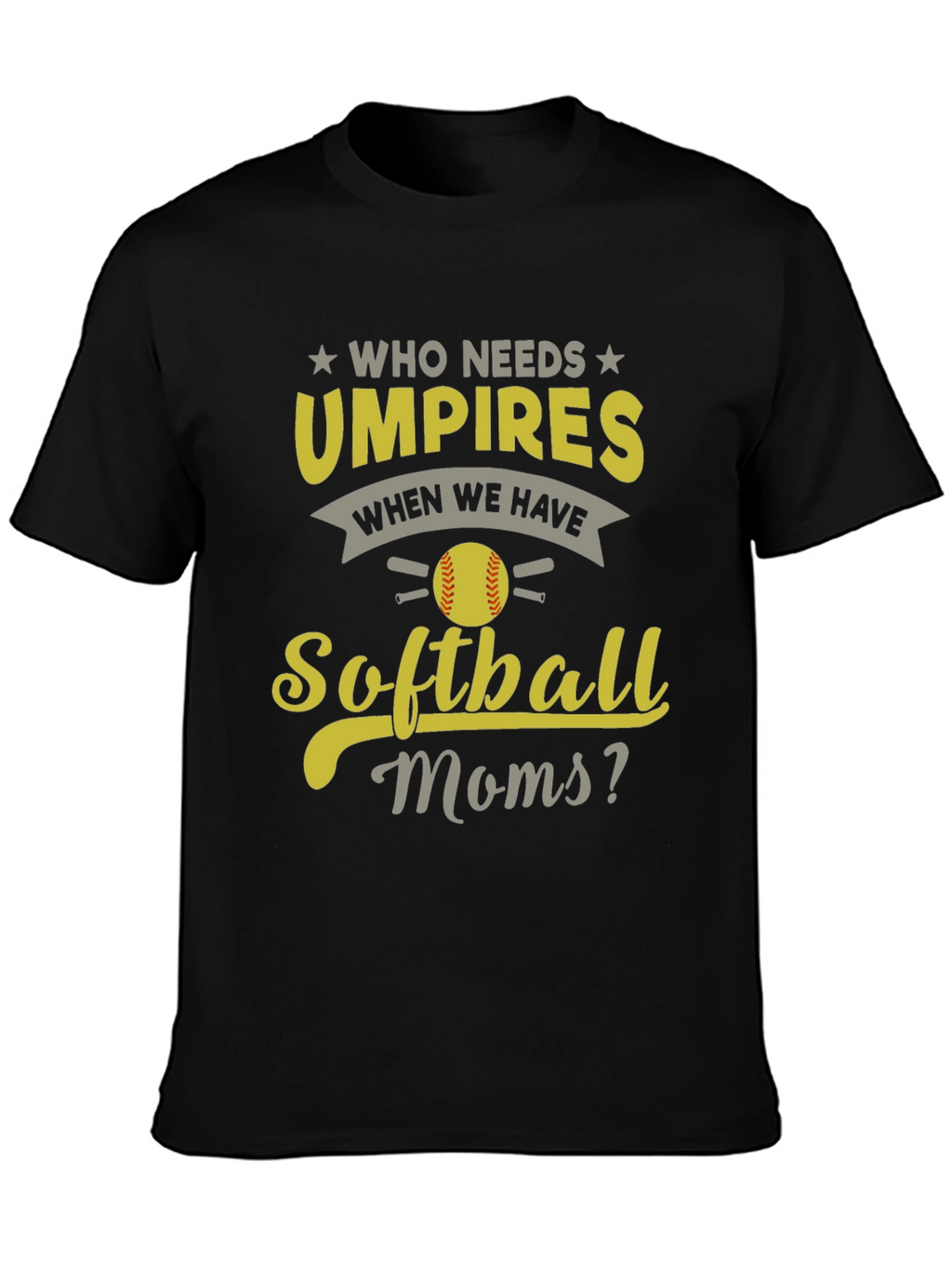 Softball Moms T-Shirt - Who Needs Umpires?
