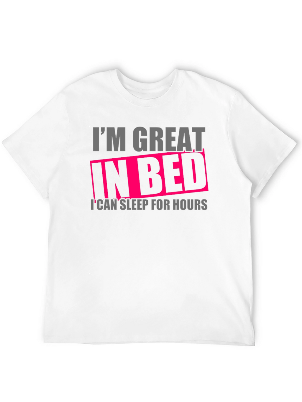 Im Great in Bed Funny T-Shirt
