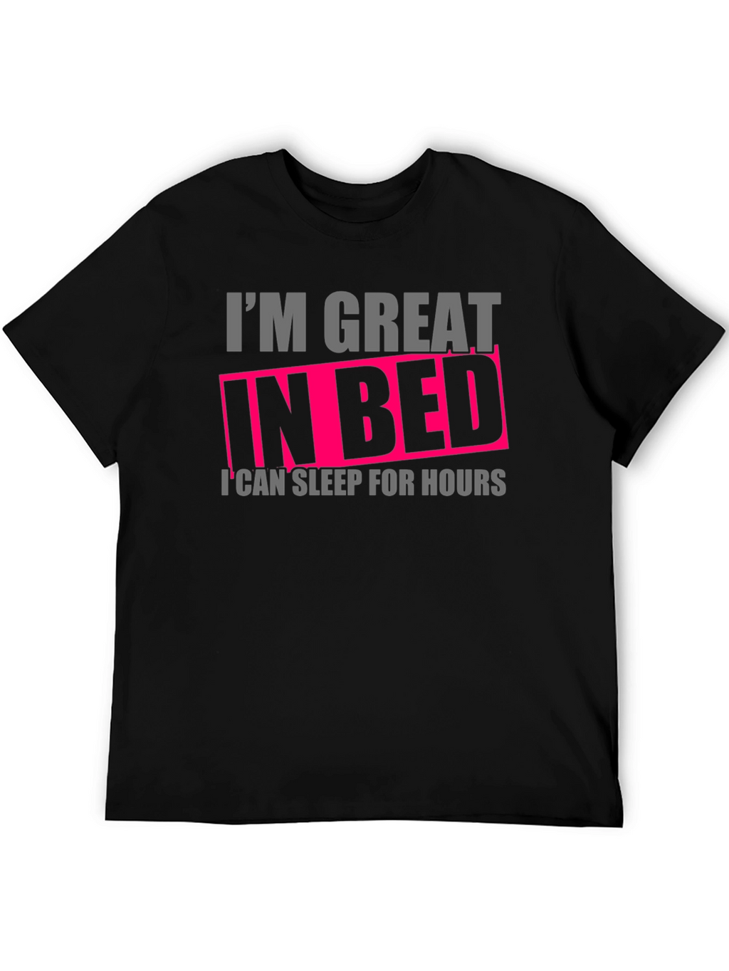Im Great in Bed Funny T-Shirt