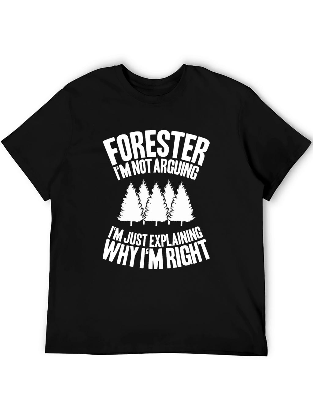 Forester Funny T-Shirt - Im Not Arguing