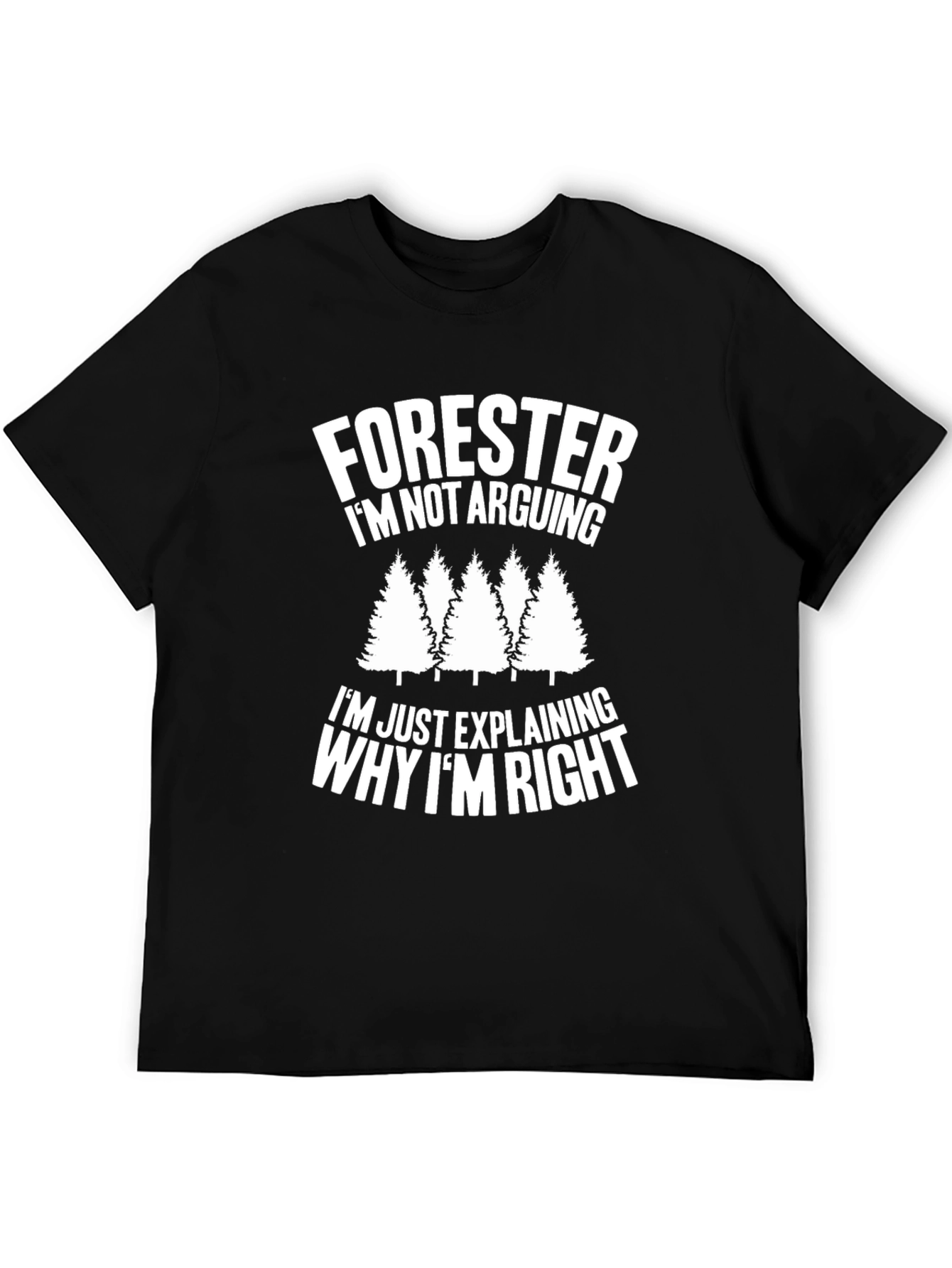 Forester Funny T-Shirt - Im Not Arguing
