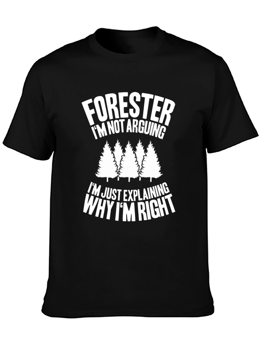 Forester Funny T-Shirt - Im Not Arguing
