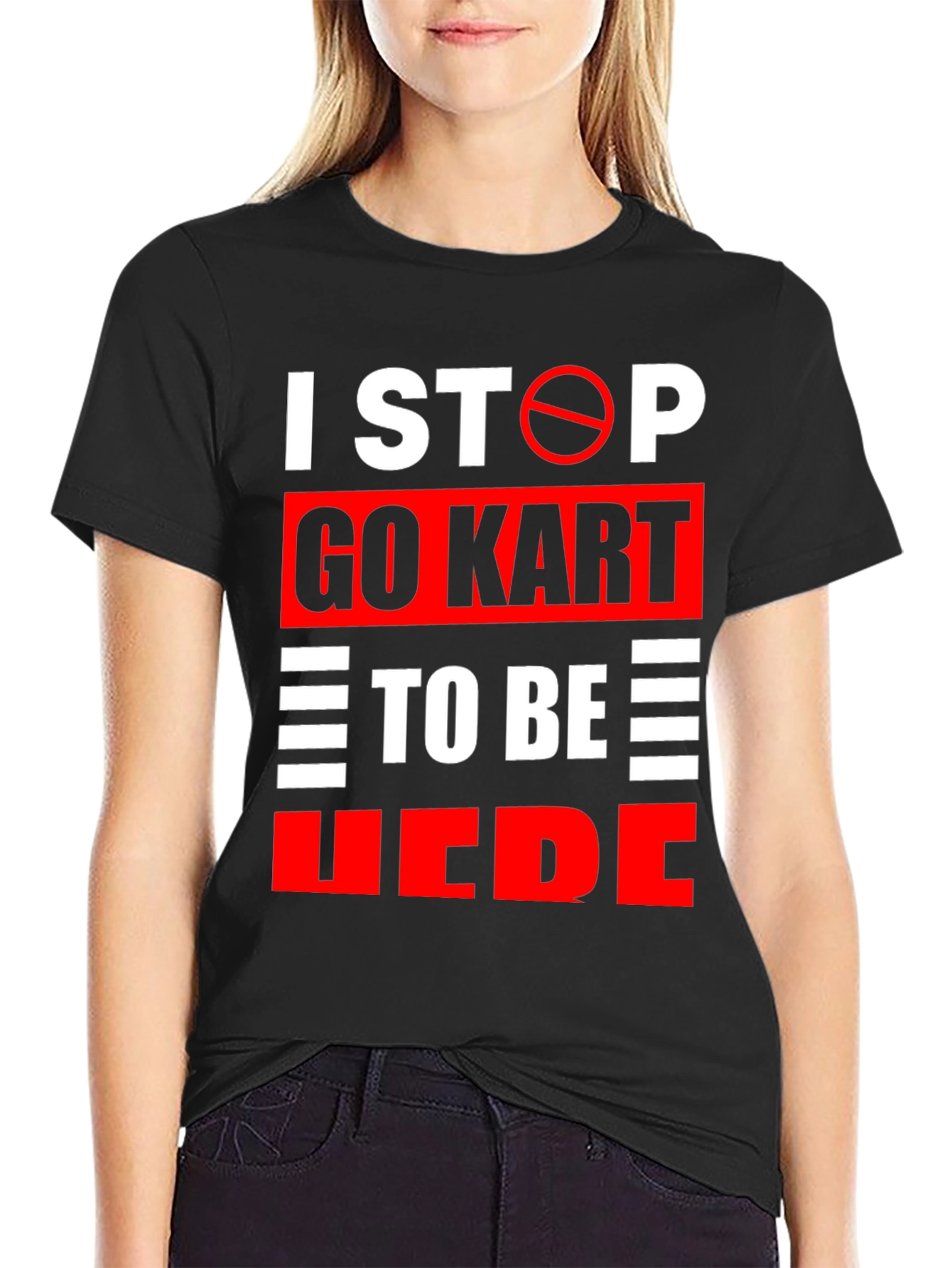 Go Kart Graphic T-Shirt: I Stop Go Kart To Be Here