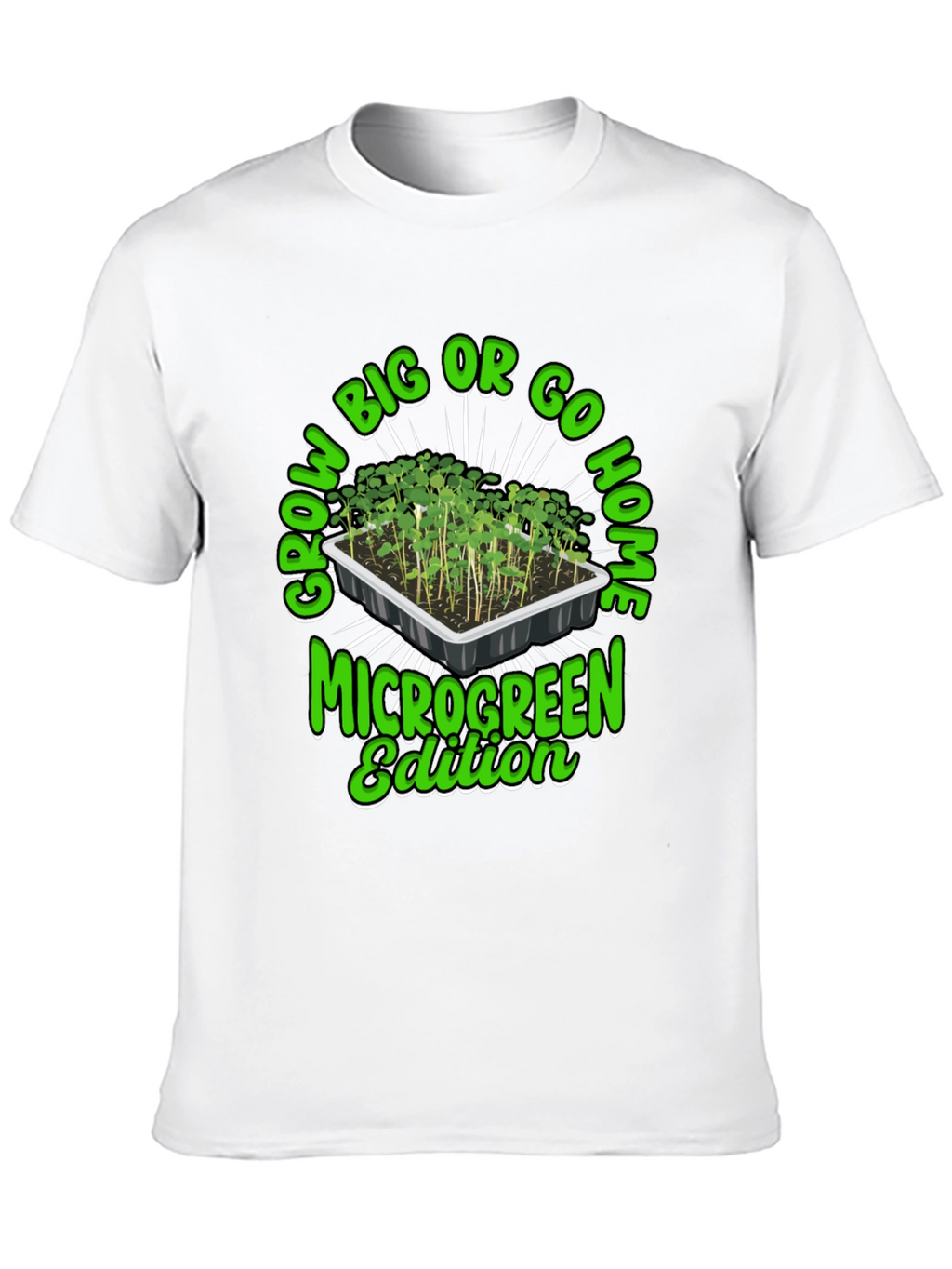 Grow Big or Go Home Microgreen Edition T-Shirt