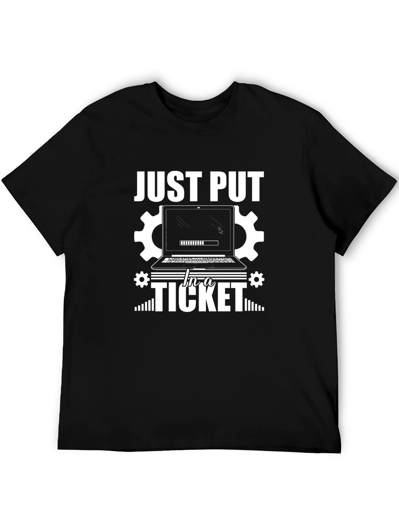 Just Put In a Ticket T-Shirt - Funny IT Support Tee