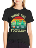 What The Fucculent Graphic T-Shirt