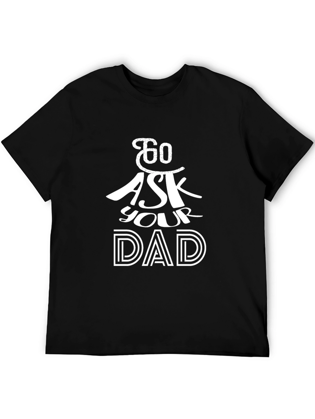 Go Ask Your Dad T-Shirt - Black Cotton Tee