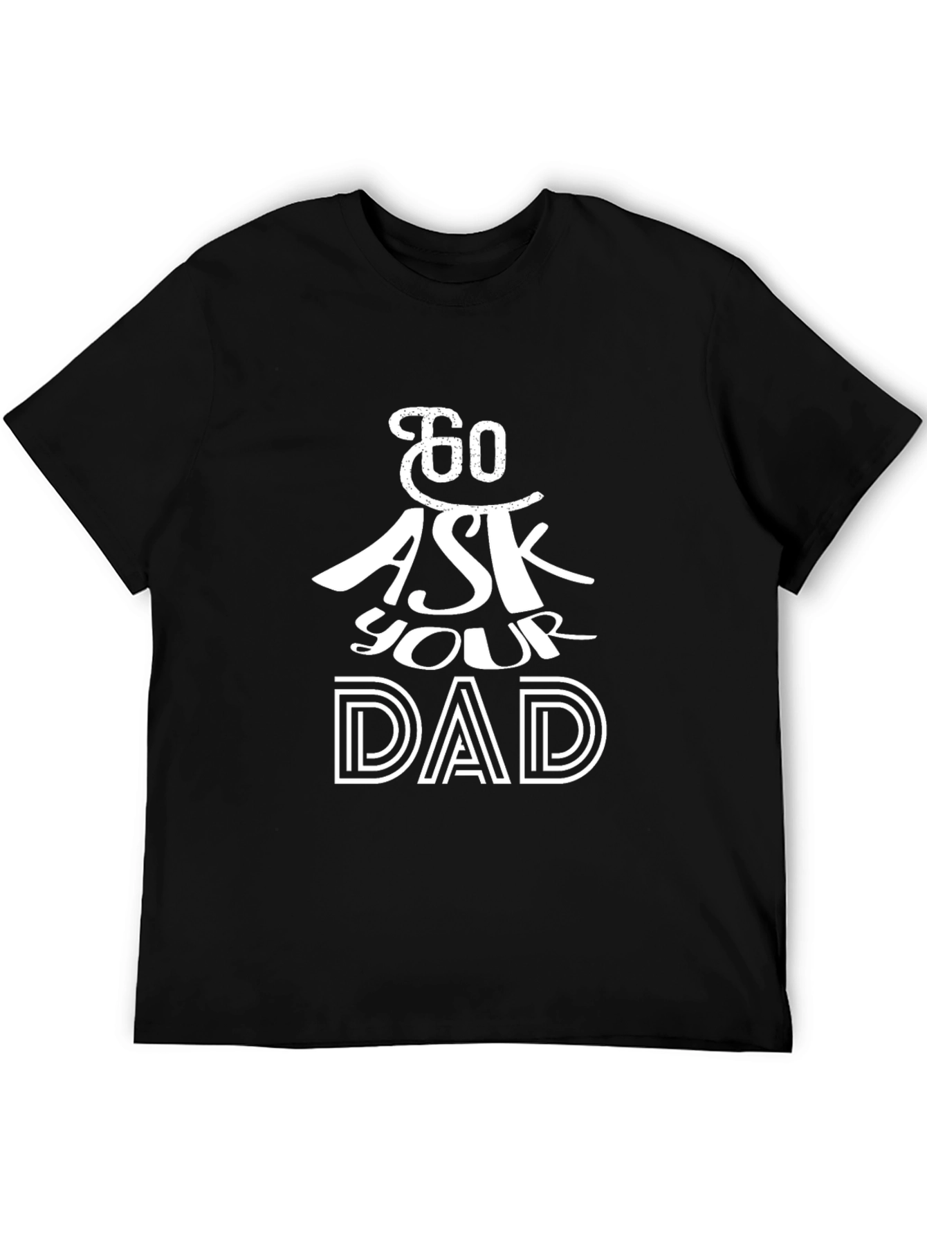 Go Ask Your Dad T-Shirt - Black Cotton Tee