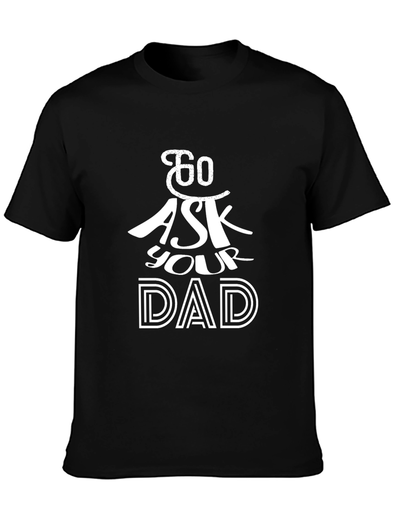 Go Ask Your Dad T-Shirt - Black Cotton Tee