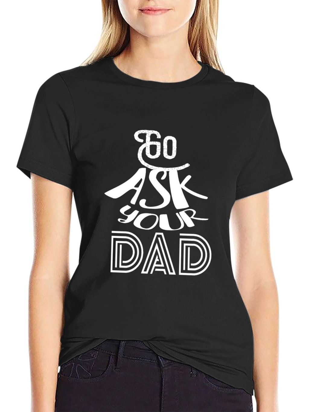 Go Ask Your Dad T-Shirt - Black Cotton Tee