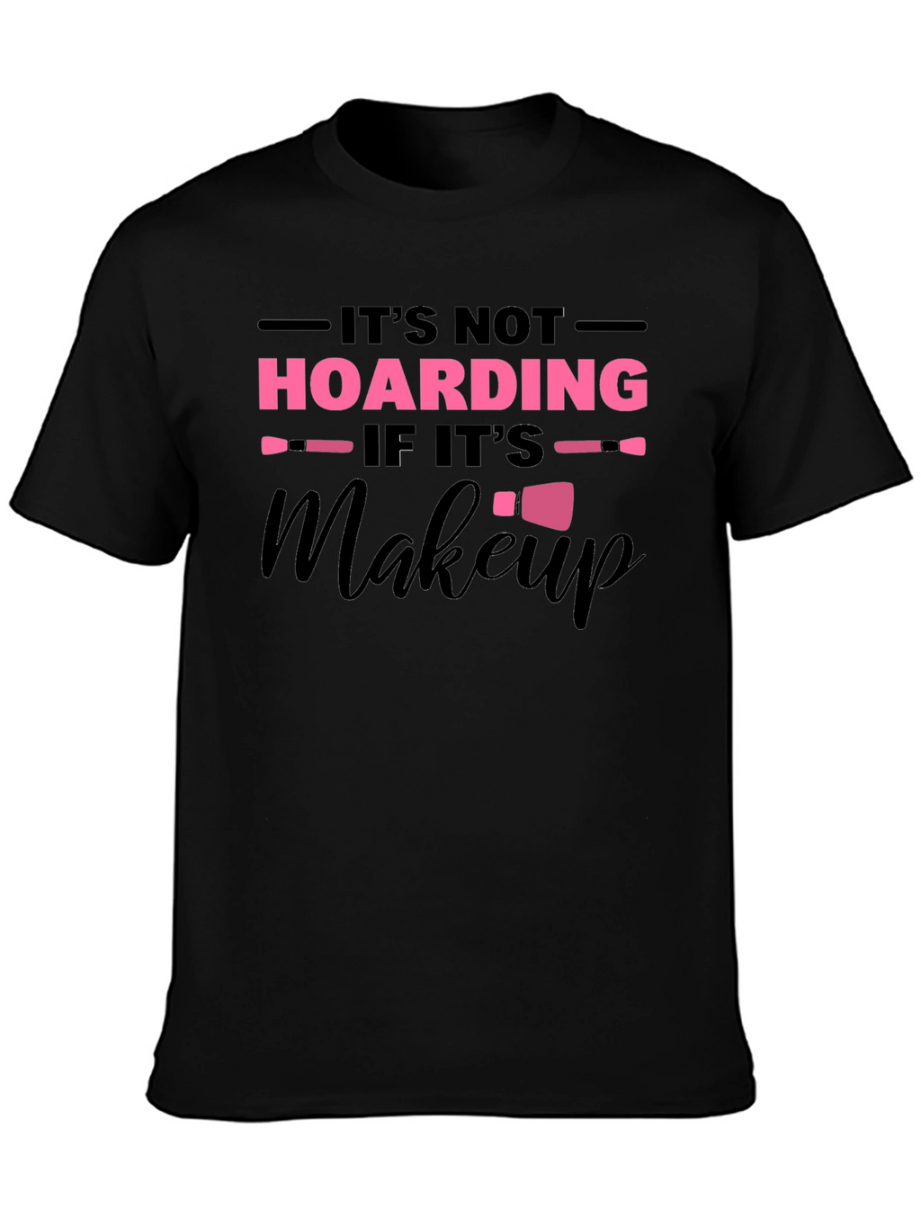 Its Not Hoarding If Its Makeup Graphic T-Shirt