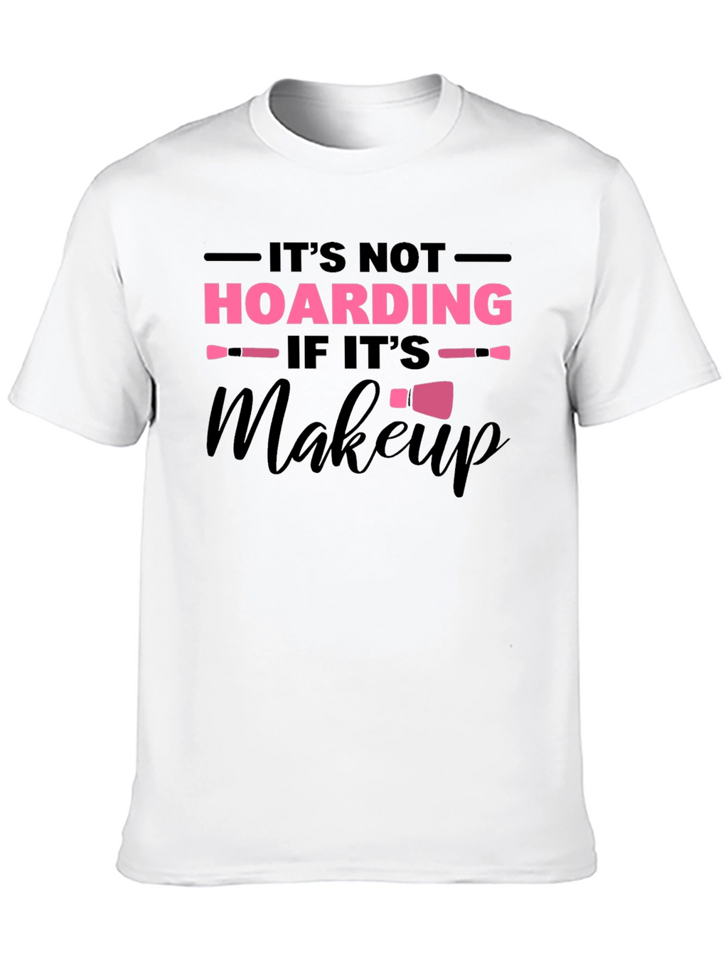 Its Not Hoarding If Its Makeup Graphic T-Shirt