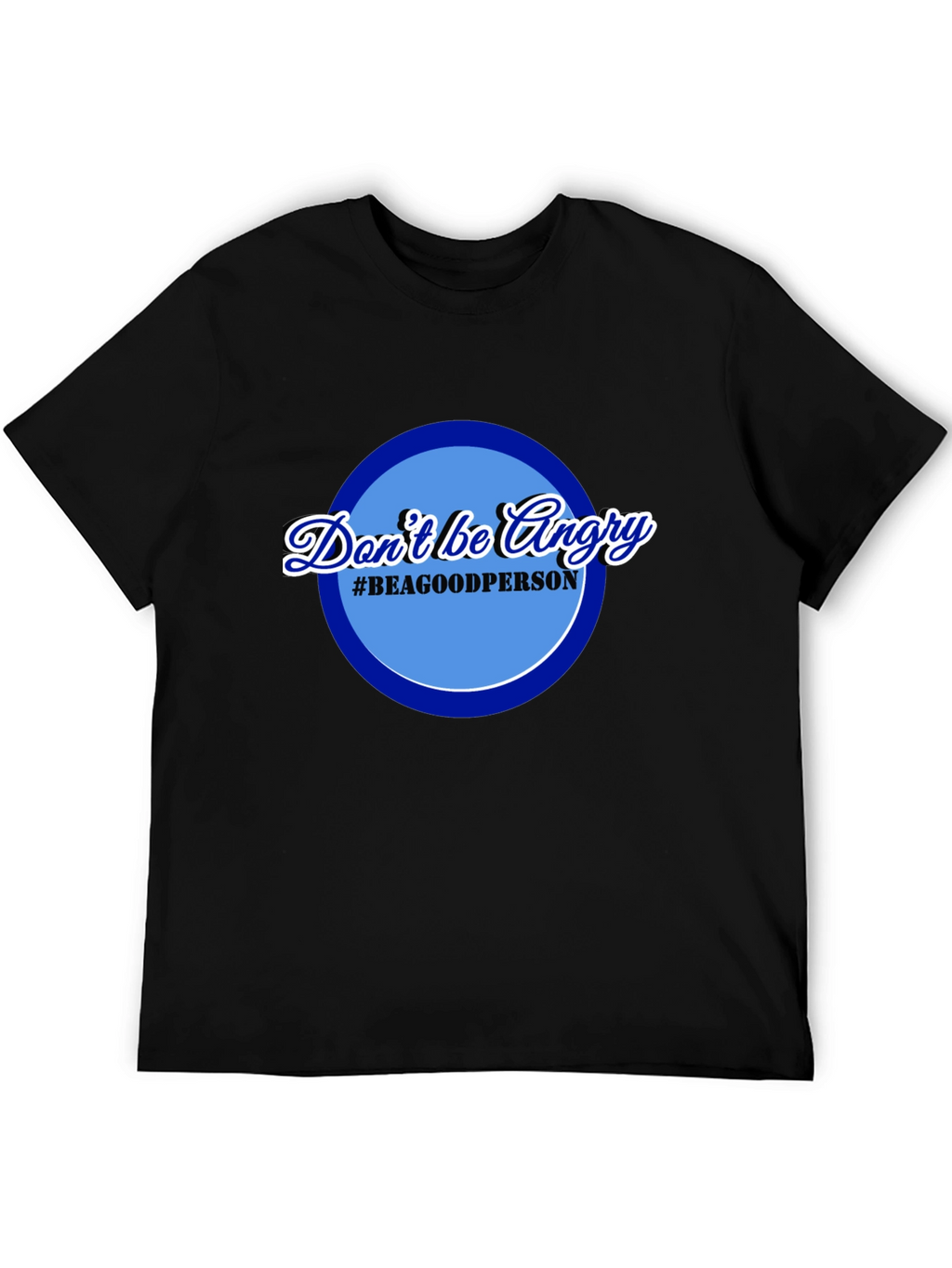 Dont Be Angry T-Shirt - Be a Good Person