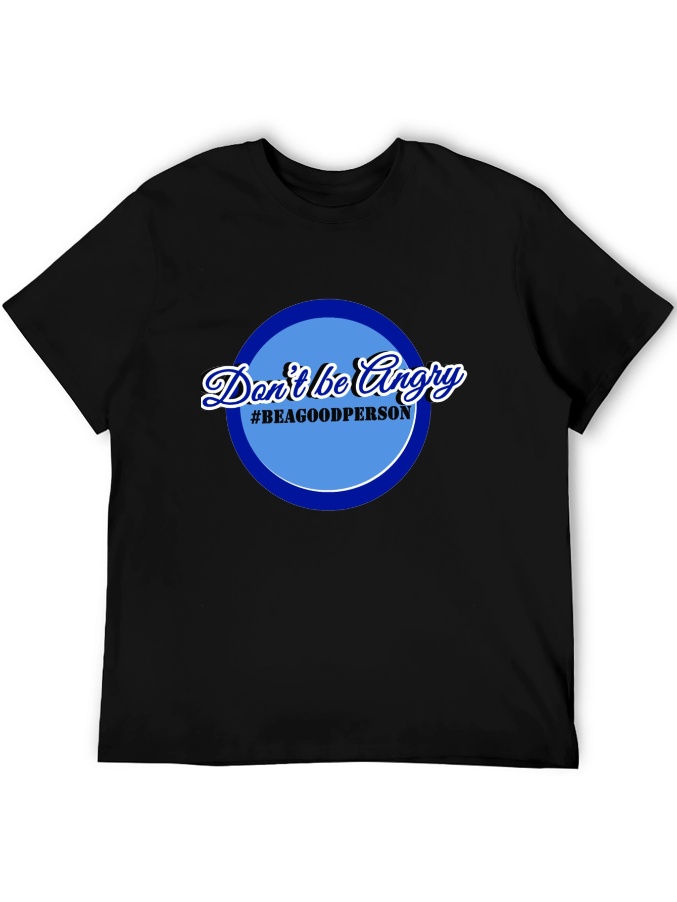 Dont Be Angry T-Shirt - Be a Good Person