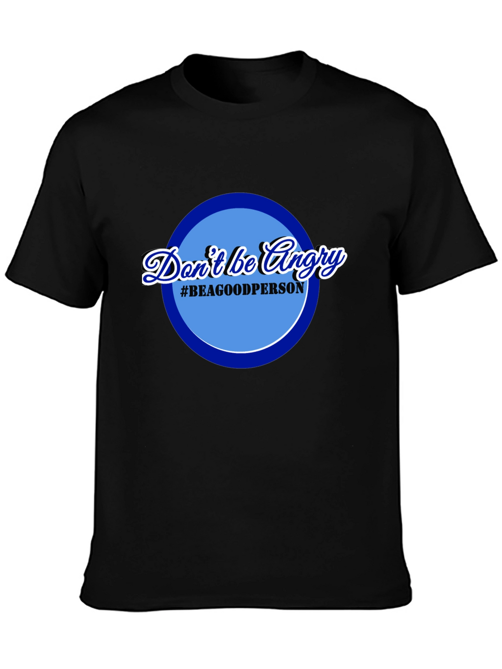 Dont Be Angry T-Shirt - Be a Good Person