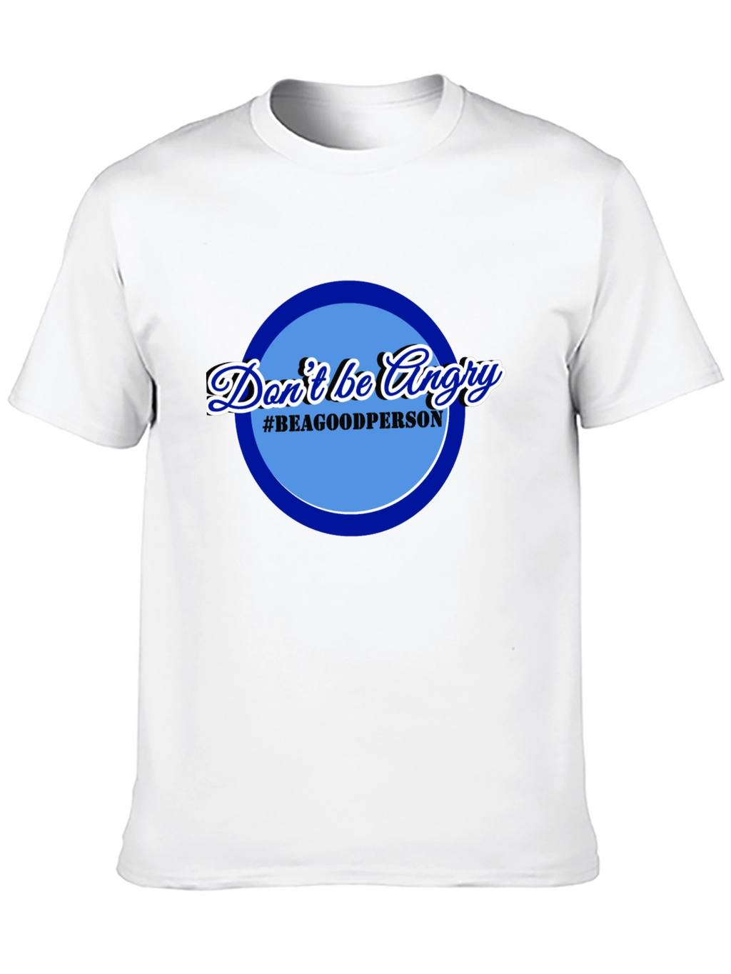 Dont Be Angry T-Shirt - Be a Good Person