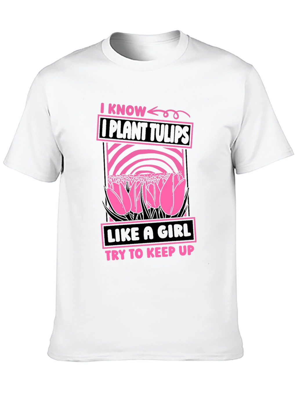 I Plant Tulips Like a Girl T-Shirt