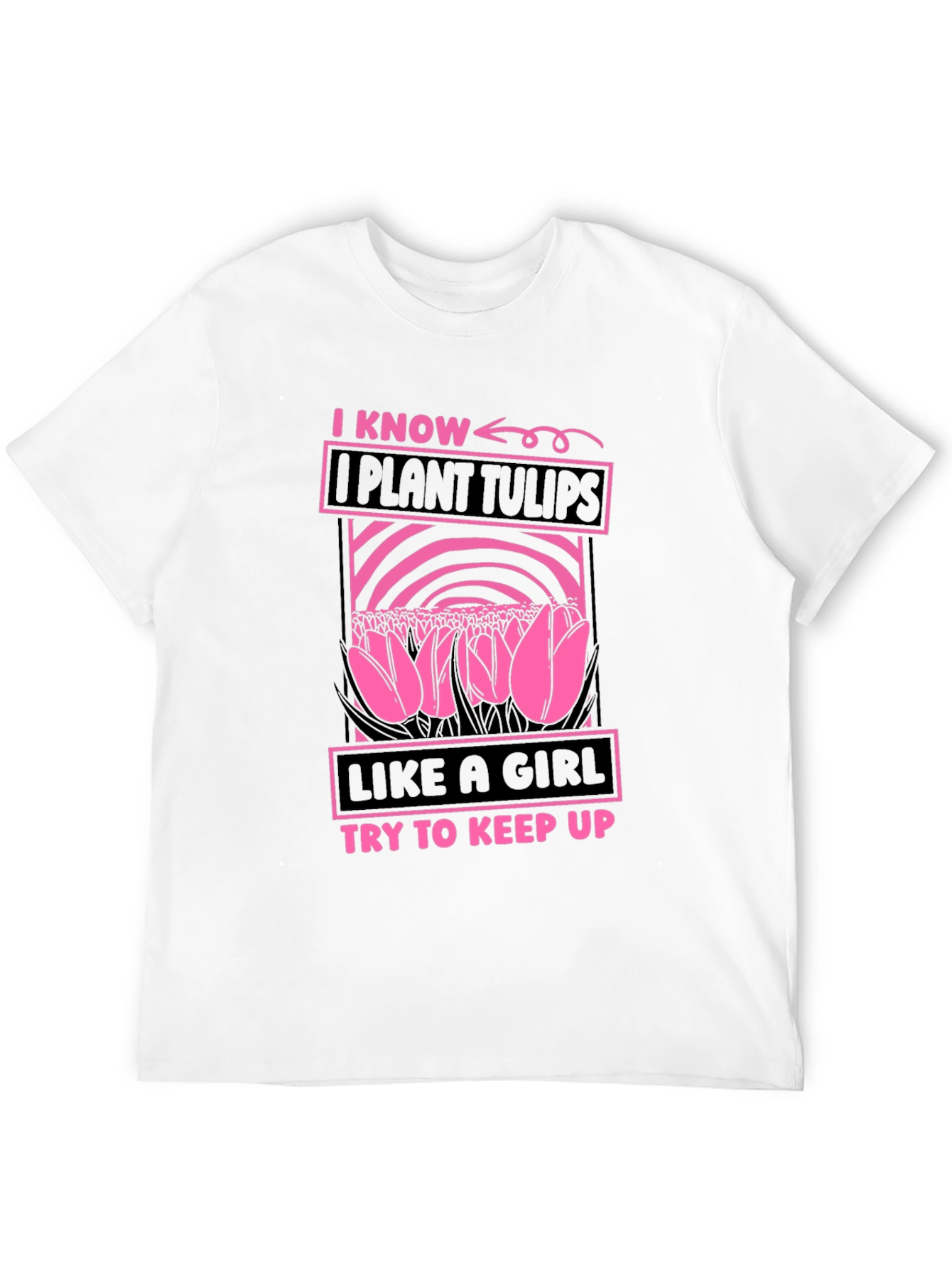 I Plant Tulips Like a Girl T-Shirt