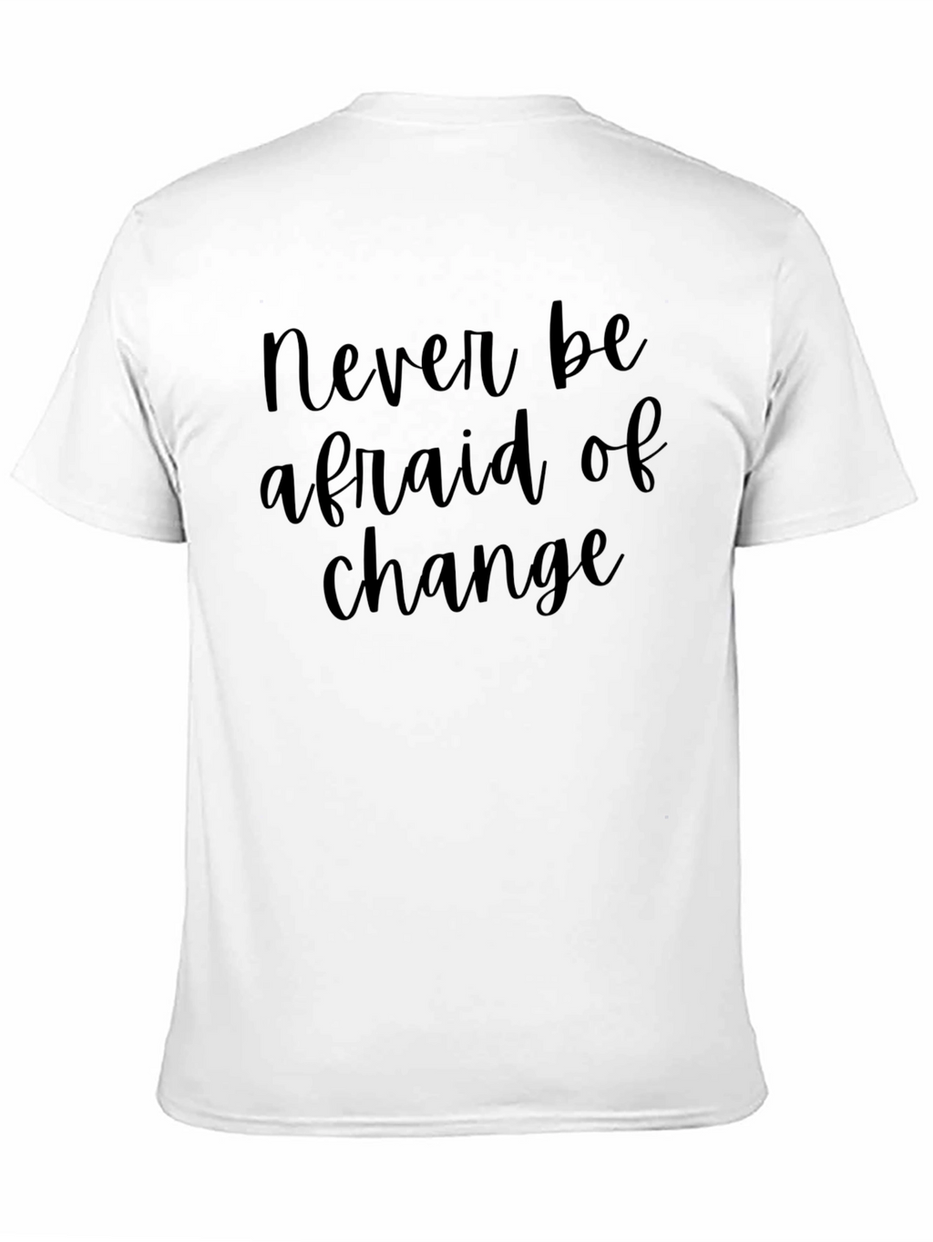 Never Be Afraid Of Change T-Shirt