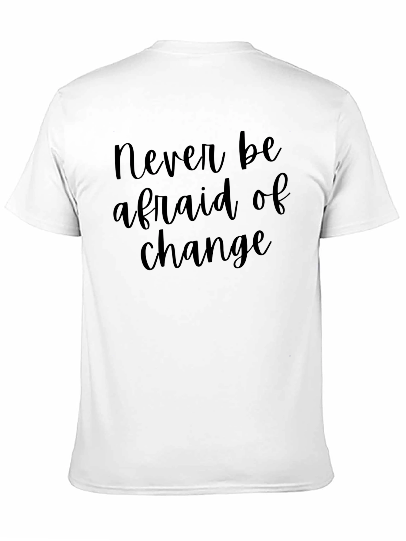 Never Be Afraid Of Change T-Shirt