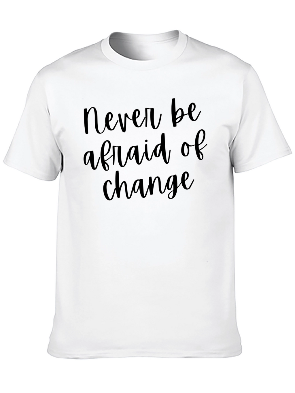 Never Be Afraid Of Change T-Shirt