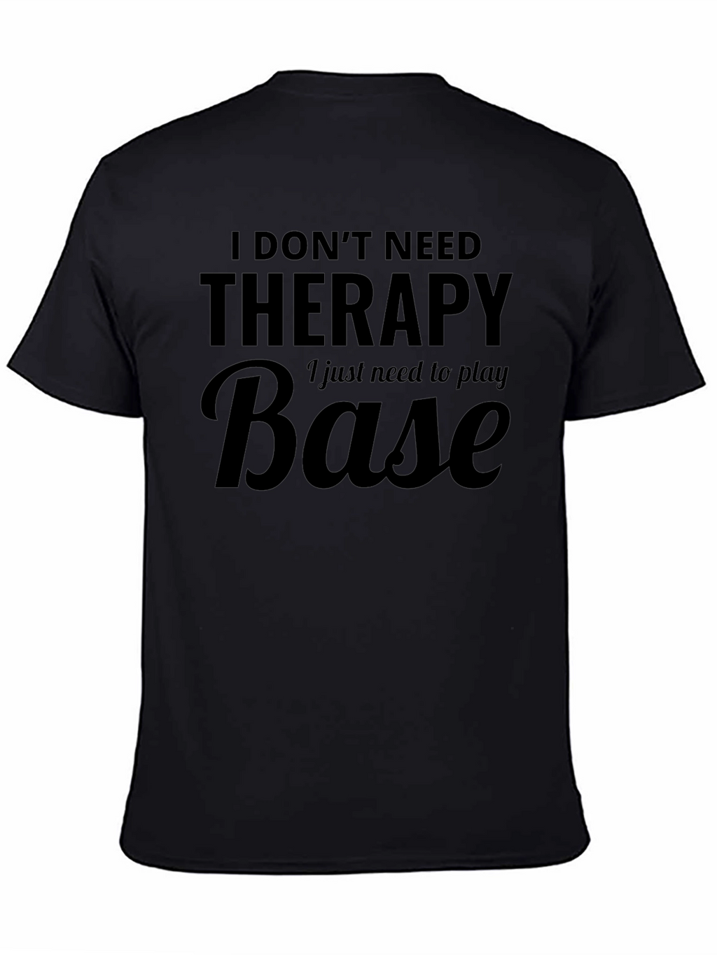 I Dont Need Therapy - Base T-Shirt