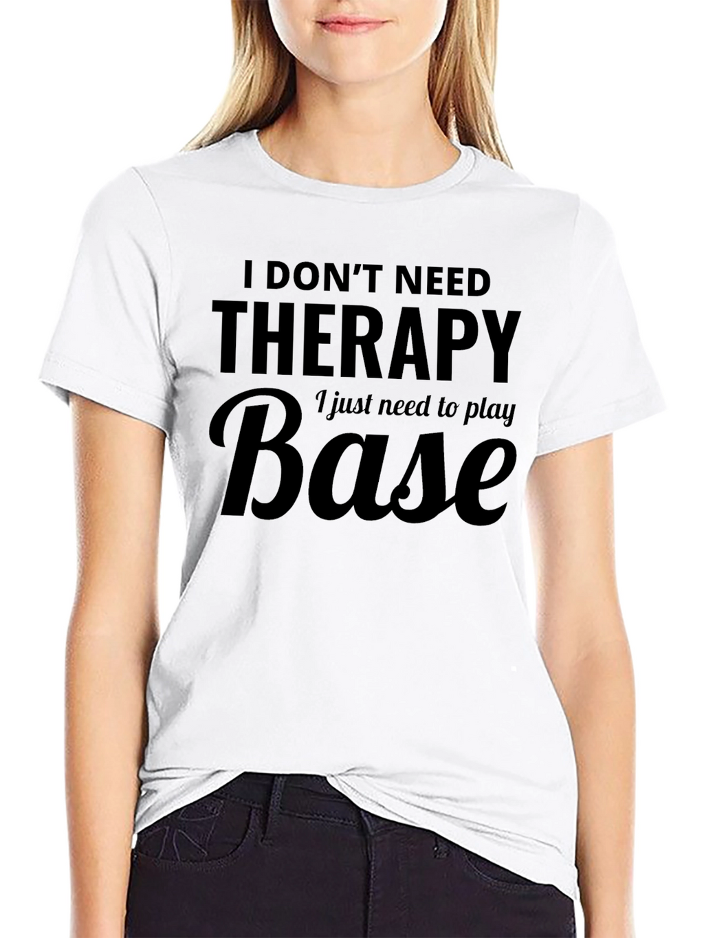 I Dont Need Therapy - Base T-Shirt