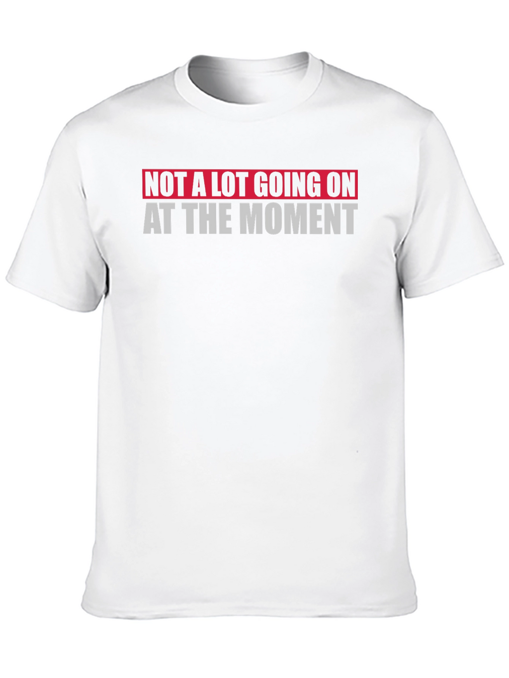 Not A Lot Going On At The Moment T-Shirt
