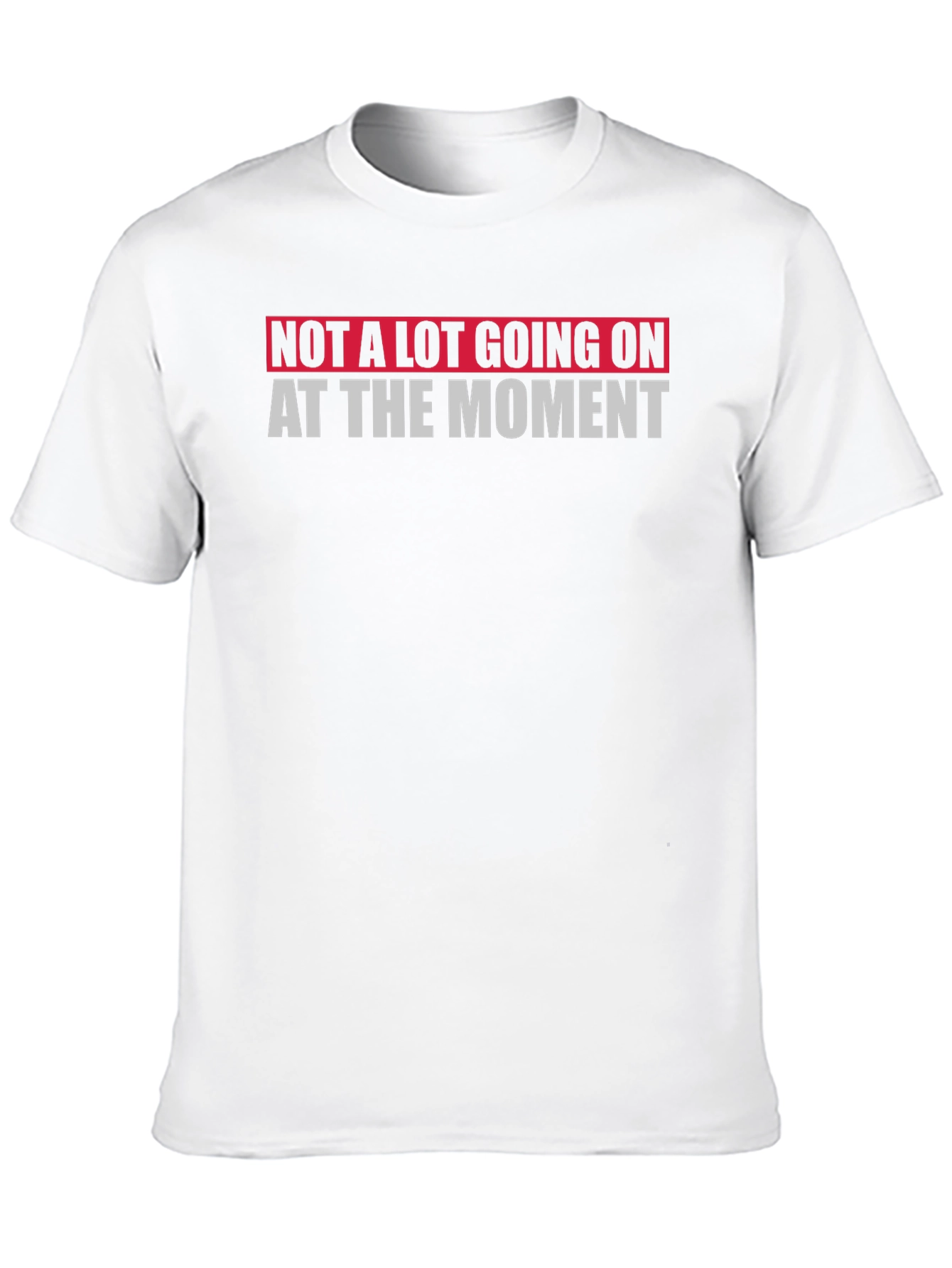 Not A Lot Going On At The Moment T-Shirt