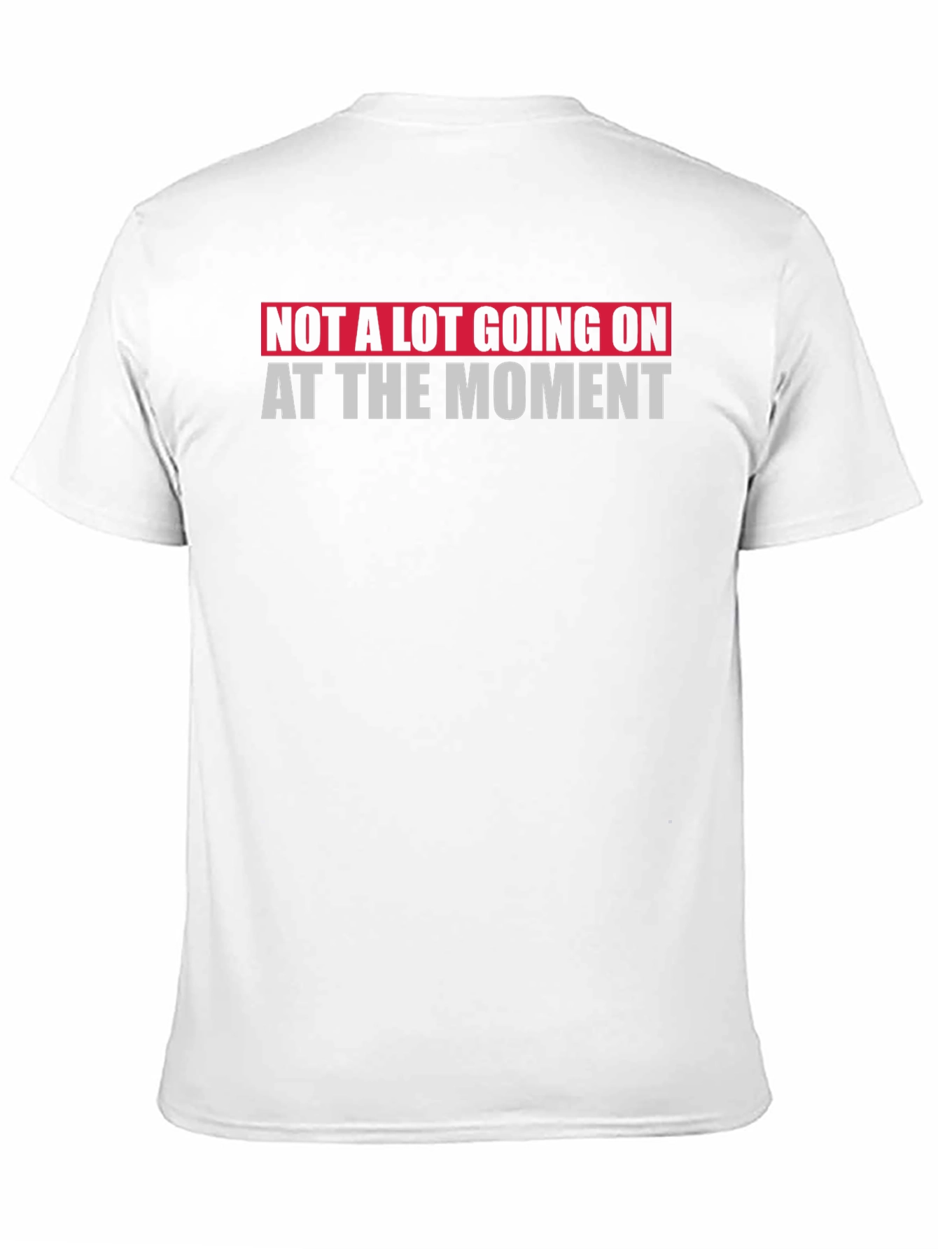 Not A Lot Going On At The Moment T-Shirt